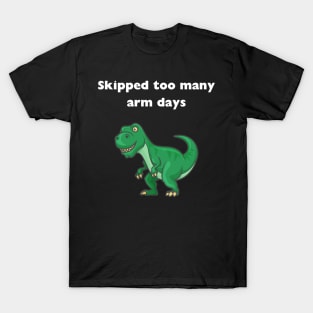 skipped to many arm days, trex, gym, funny, workout, muscle T-Shirt